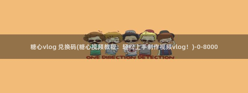 国产传媒糖心vlog：糖心vlog 兑换码(糖心视频教程：轻松上手制作视频vlog！)