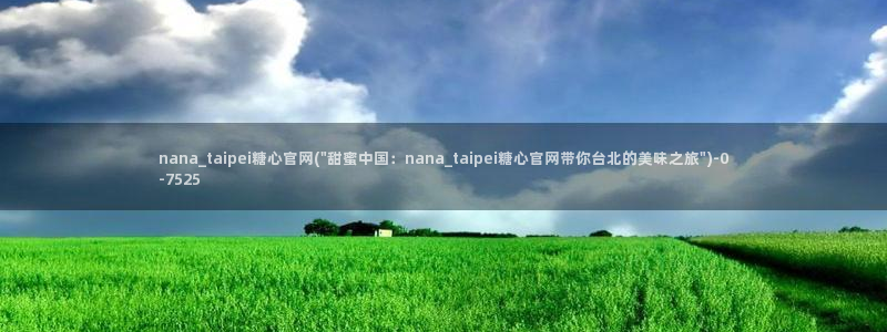 糖心vlog的网址：nana_taipei糖心官网(